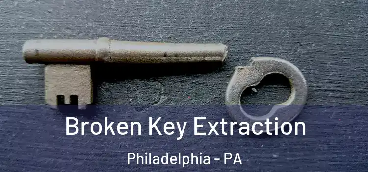 Broken Key Extraction Philadelphia - PA